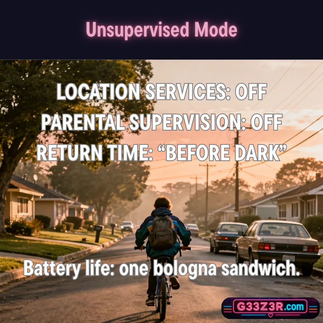 Unsupervised Mode — Location services: off. Parental supervision: off. Return time: “before dark.” Battery life: one bologna sandwich.