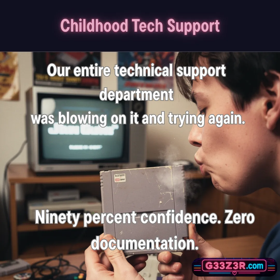 Childhood Tech Support — Our entire technical support department was blowing on it and trying again. Ninety percent confidence, zero documentation.