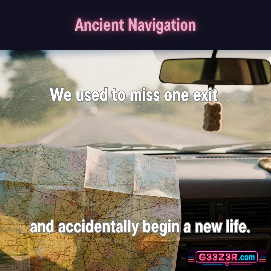 Ancient Navigation — We used to miss one exit and accidentally begin a new life.