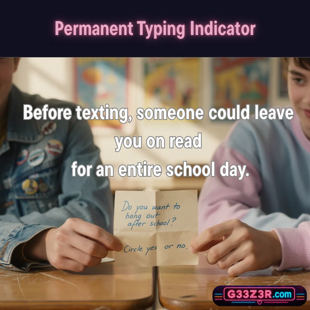 Permanent Typing Indicator — Before texting, someone could leave you on read for an entire school day.
